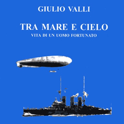 G. Valli, <i>Tra mare e cielo. Vita di un uomo fortunato</i>