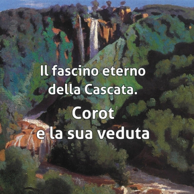 <i>Il fascino eterno della cascata. Corot e la sua veduta</i>, Catalogo mostra a cura di Anna Ciccarelli, testi a cura di Anna Ciccarelli e Paolo Cicchini