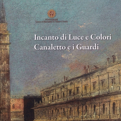 <i>Incanto luci e colori. Canaletto e i Guardi</i>, a cura di Anna Ciccarelli e Ulrico Dragoni