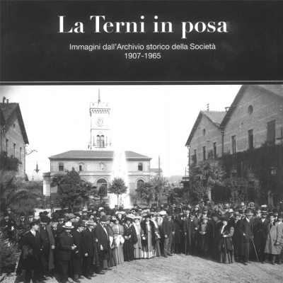 <i>La Terni in posa, Immagini dall'Archivio storico della Società 1907-1965</i>  Catalogo a cura di Paolo Pellegrini e Valeria Sabbatucci